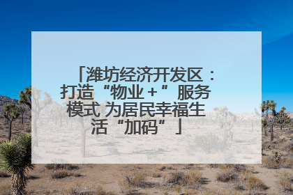 潍坊经济开发区：打造“物业＋”服务模式 为居民幸福生活“加码”