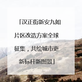 汉正街新安九如片区改造方案全球征集，共绘城市更新标杆新图景