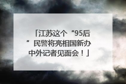 江苏这个“95后”民警将亮相国新办中外记者见面会！