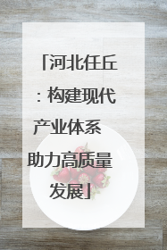 河北任丘：构建现代产业体系 助力高质量发展