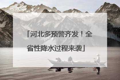 河北多预警齐发！全省性降水过程来袭