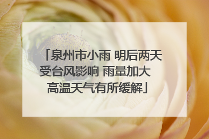 泉州市小雨 明后两天受台风影响 雨量加大 高温天气有所缓解
