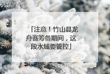 注意！竹山县龙舟赛筹备期间，这段水域要管控