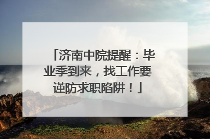 济南中院提醒：毕业季到来，找工作要谨防求职陷阱！