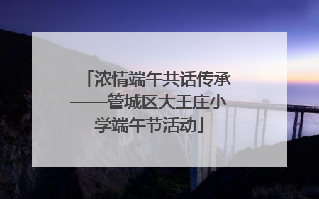 浓情端午共话传承——管城区大王庄小学端午节活动