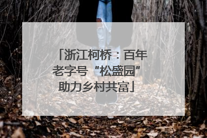 浙江柯桥：百年老字号“松盛园”助力乡村共富