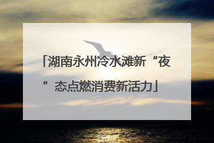 湖南永州冷水滩新“夜”态点燃消费新活力