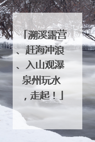 溯溪露营、赶海冲浪、入山观瀑 泉州玩水，走起！