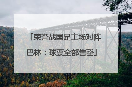 荣誉战国足主场对阵巴林：球票全部售罄
