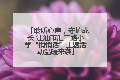 聆听心声，守护成长 江油市汇丰路小学“悄悄话”主题活动温暖来袭