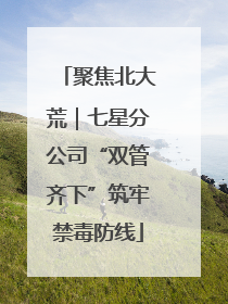 聚焦北大荒｜七星分公司“双管齐下”筑牢禁毒防线