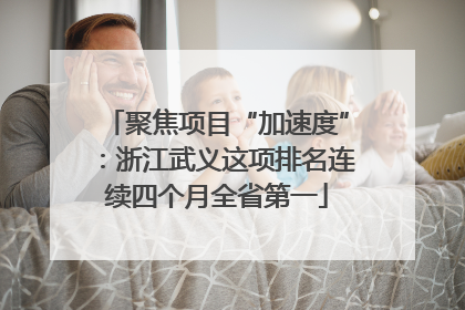 聚焦项目“加速度”：浙江武义这项排名连续四个月全省第一