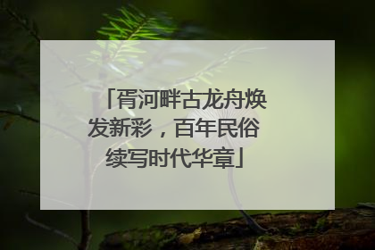 胥河畔古龙舟焕发新彩，百年民俗续写时代华章
