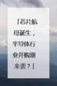 芯片航母诞生，半导体行业并购潮来袭？