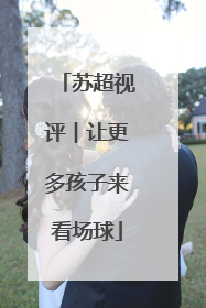 苏超视评︱让更多孩子来看场球