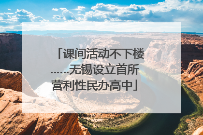 课间活动不下楼……无锡设立首所营利性民办高中