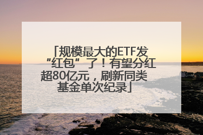规模最大的ETF发“红包”了！有望分红超80亿元，刷新同类基金单次纪录