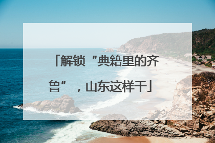 解锁“典籍里的齐鲁”，山东这样干