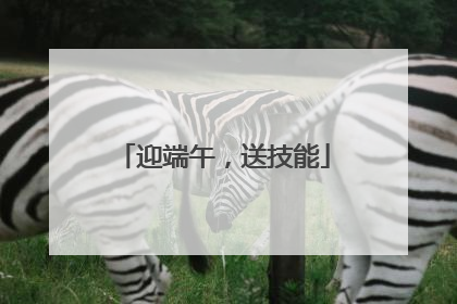 迎端午，送技能