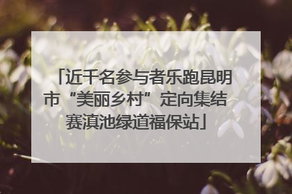 近千名参与者乐跑昆明市“美丽乡村”定向集结赛滇池绿道福保站