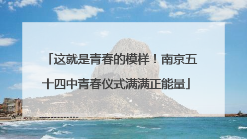 这就是青春的模样！南京五十四中青春仪式满满正能量