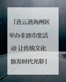 连云港海州区举办非遗市集活动 让传统文化焕发时代光彩
