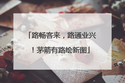 路畅客来，路通业兴！茅箭有路绘新图