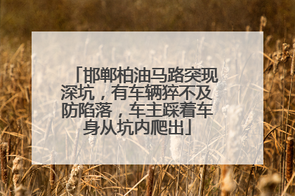 邯郸柏油马路突现深坑，有车辆猝不及防陷落，车主踩着车身从坑内爬出