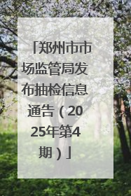 郑州市市场监管局发布抽检信息通告（2025年第4期）