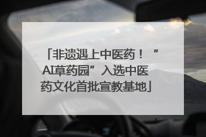 非遗遇上中医药！“AI草药园”入选中医药文化首批宣教基地