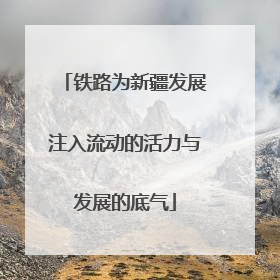 铁路为新疆发展注入流动的活力与发展的底气