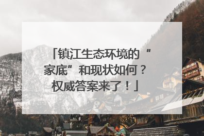 镇江生态环境的“家底”和现状如何？权威答案来了！