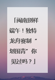 闽南别样端午！独特龙舟赛制“划围青”你见过吗？
