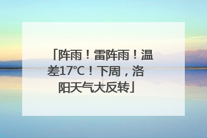 阵雨！雷阵雨！温差17℃！下周，洛阳天气大反转