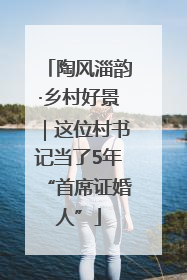 陶风淄韵·乡村好景｜这位村书记当了5年“首席证婚人”