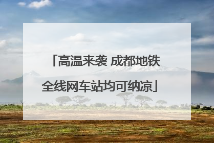 高温来袭 成都地铁全线网车站均可纳凉