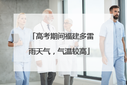 高考期间福建多雷雨天气，气温较高