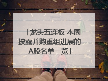 龙头五连板 本周披露并购重组进展的A股名单一览