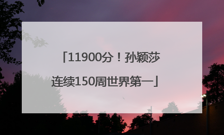 11900分！孙颖莎连续150周世界第一