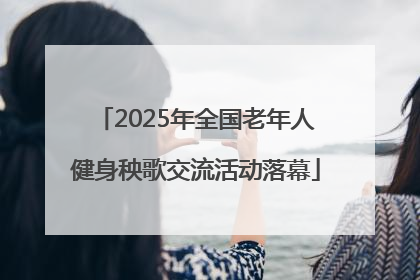 2025年全国老年人健身秧歌交流活动落幕