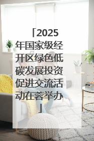 2025年国家级经开区绿色低碳发展投资促进交流活动在蓉举办