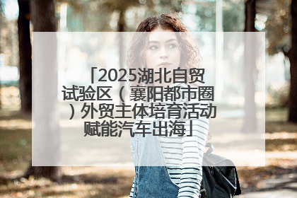 2025湖北自贸试验区（襄阳都市圈）外贸主体培育活动赋能汽车出海
