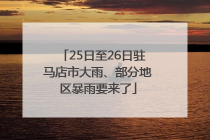 25日至26日驻马店市大雨、部分地区暴雨要来了