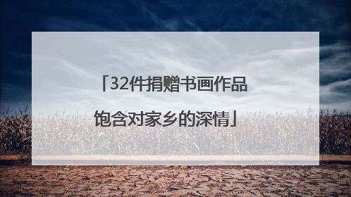 32件捐赠书画作品饱含对家乡的深情