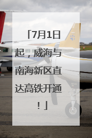 7月1日起，威海与南海新区直达高铁开通！
